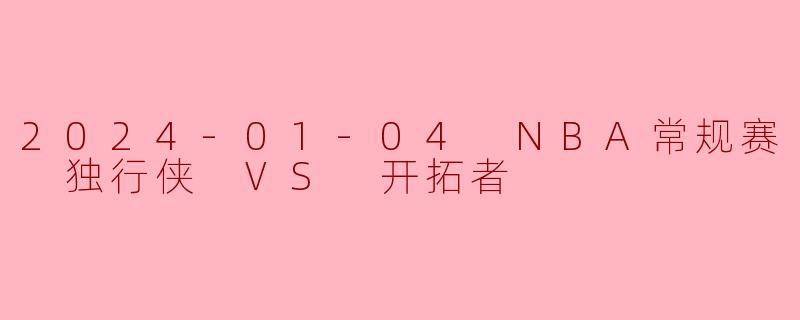2024-01-04 NBA常规赛 独行侠 VS 开拓者